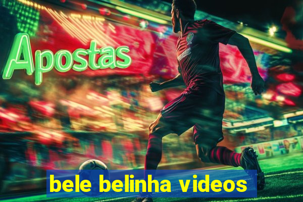 bele belinha videos